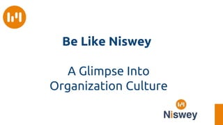 A Glimpse Into
Organization Culture
Be Like Niswey
 