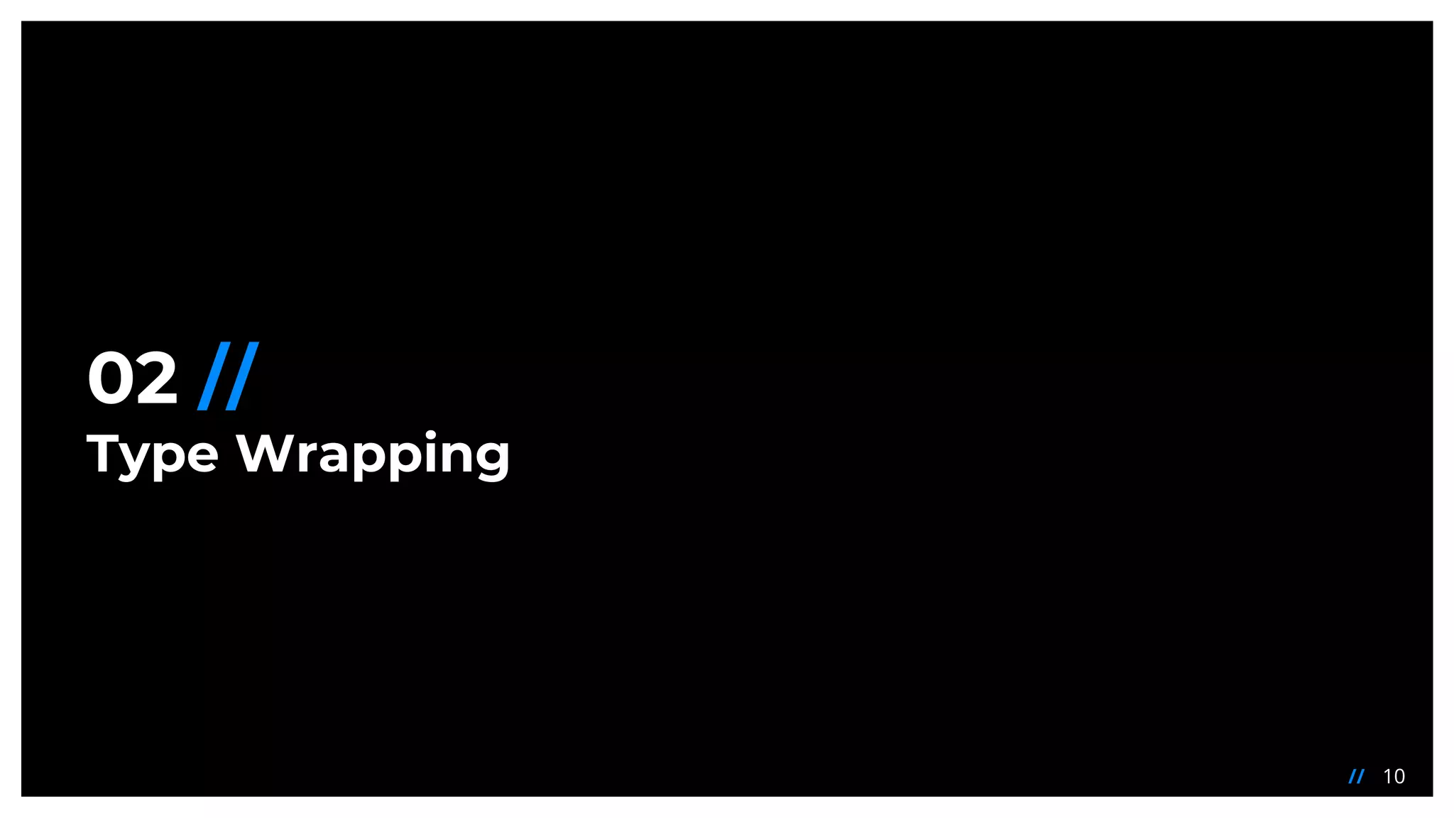 10//
02 //
Type Wrapping
 