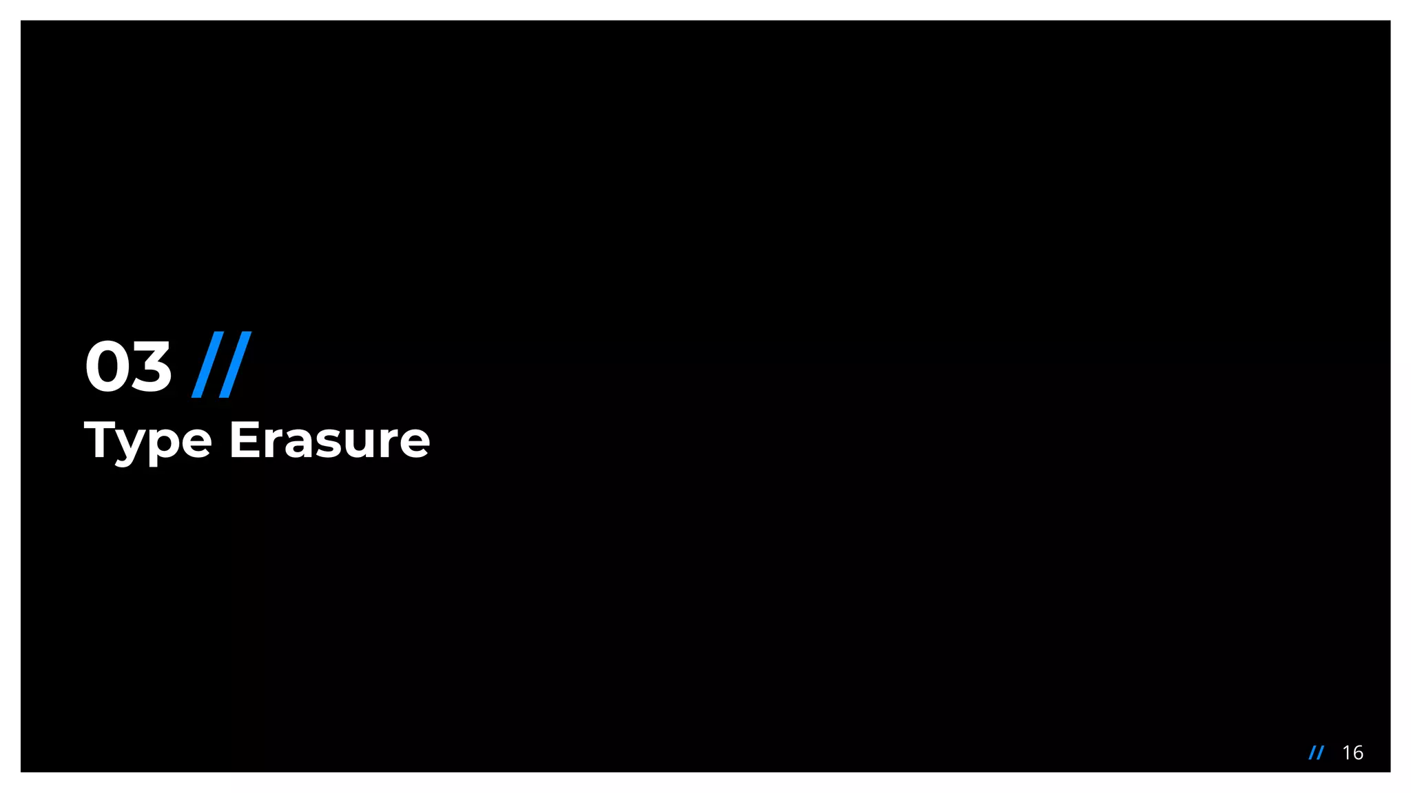 16//
03 //
Type Erasure
 