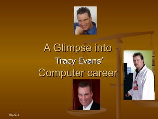 A Glimpse into
             Tracy Evans’
          Computer career


03/2012
 