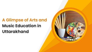 A Glimpse of Arts and
Music Education in
Uttarakhand
 