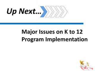 Major Issues on K to 12
Program Implementation
Up Next…
 