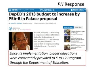 Since its implementation, bigger allocations
were consistently provided to K to 12 Program
through the Department of Education.
PH Response
 