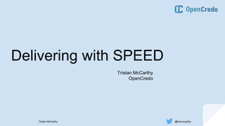 ----------------------------------------------------------------------------------------------------------------------------------------------------------------------------------------------------------------------------------------------------------
----------------------------------------------------------------------------------------------------------------------------------------------------------------------------------------------------------------------------------------------------------
Tristan McCarthy @trismccarthy
Delivering with SPEED
Tristan McCarthy
OpenCredo
 