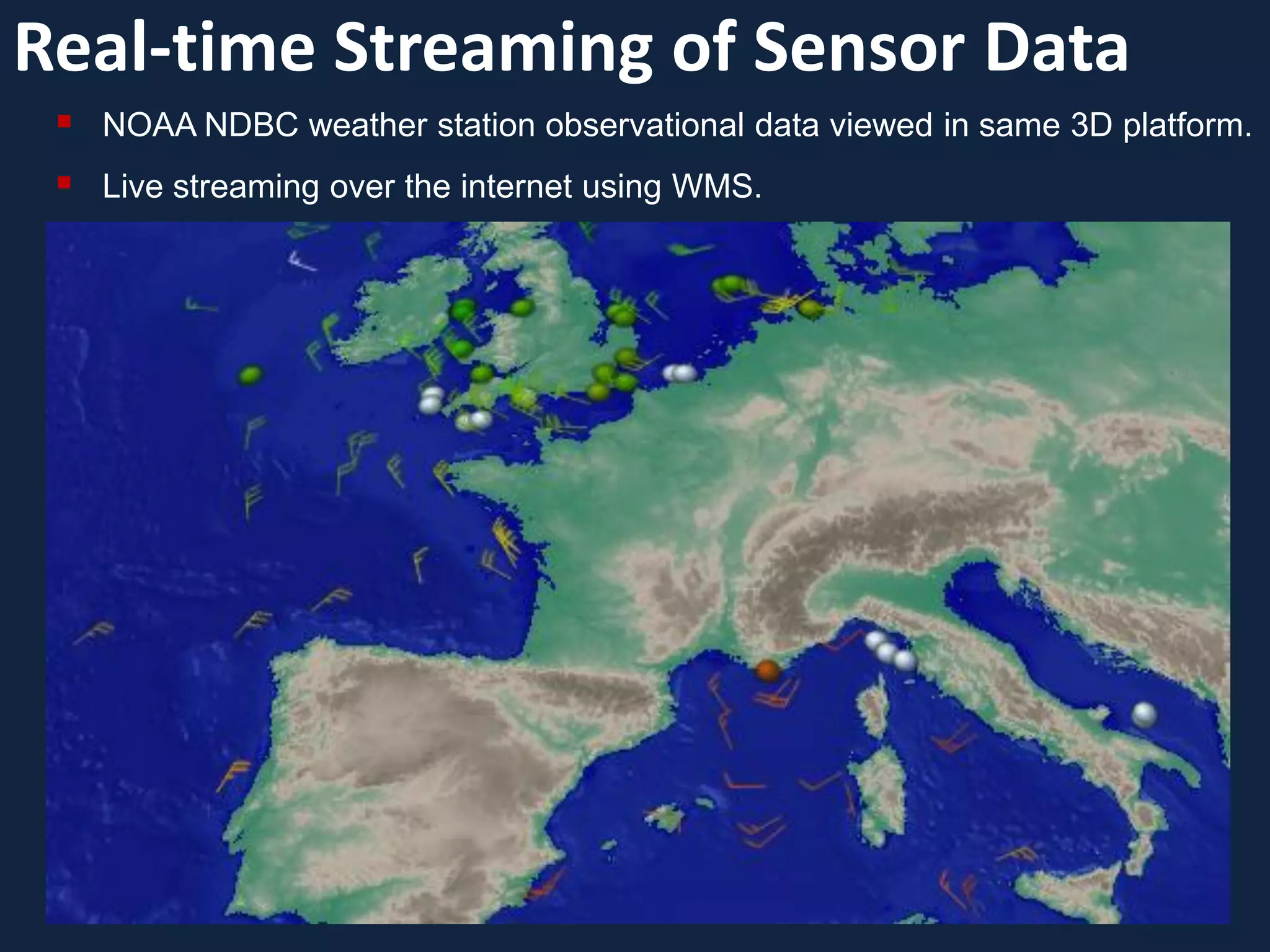 Real-time Streaming of Sensor Data
    NOAA NDBC weather station observational data viewed in same 3D platform.
    Live streaming over the internet using WMS.
 