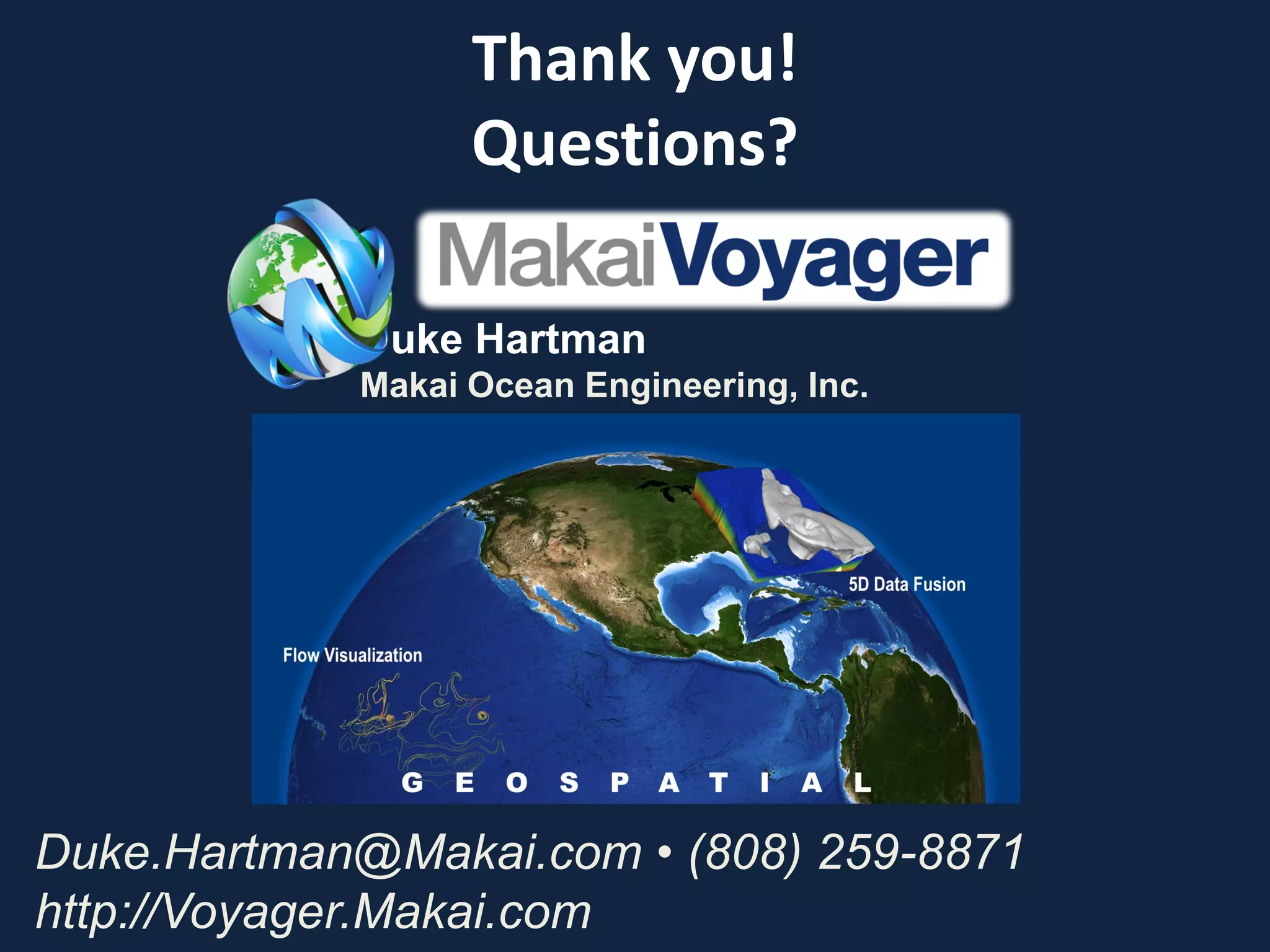 Thank you!
                  Questions?

            Duke Hartman
            Makai Ocean Engineering, Inc.




Duke.Hartman@Makai.com • (808) 259-8871
http://Voyager.Makai.com
 