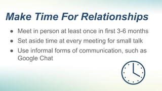 Make Time For Relationships
● Meet in person at least once in first 3-6 months
● Set aside time at every meeting for small...
