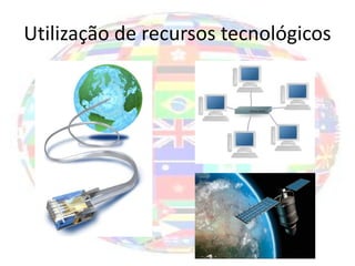 Utilização de recursos tecnológicos
 