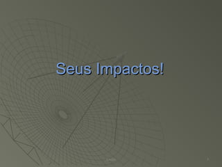 Seus Impactos!Seus Impactos!
Emilio 7
 
