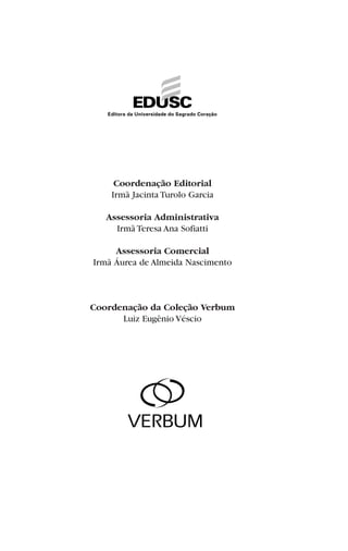 Coordenação Editorial
Irmã Jacinta Turolo Garcia
Assessoria Administrativa
Irmã Teresa Ana Sofiatti
Assessoria Comercial
Irmã Áurea de Almeida Nascimento
Coordenação da Coleção Verbum
Luiz Eugênio Véscio
 