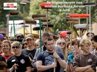 Se organizaram nas
midias sociais e foram
        a luta
 