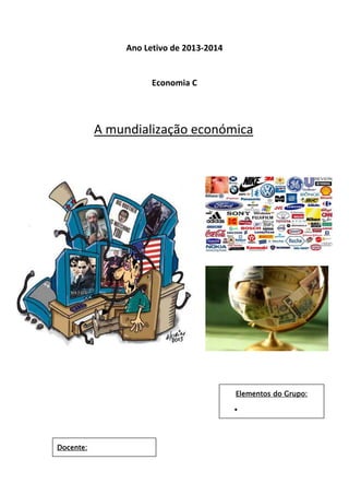 Ano Letivo de 2013-2014

Economia C

A mundialização económica

Elementos do Grupo:


Docente:

 