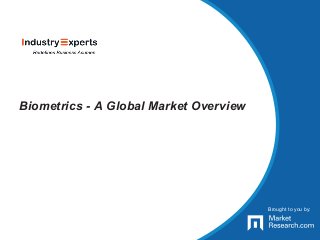 Brought to you by:
Biometrics - A Global Market Overview
Brought to you by:
 