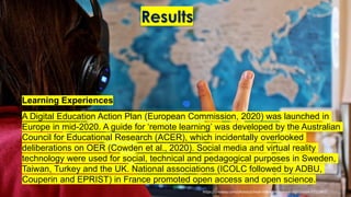 Learning Experiences
A Digital Education Action Plan (European Commission, 2020) was launched in
Europe in mid-2020. A gui...