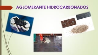 AGLOMERANTE HIDROCARBONADOS
 