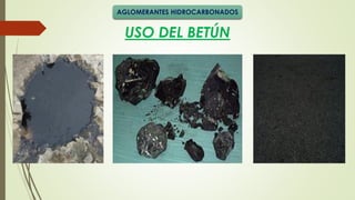 USO DEL BETÚN
AGLOMERANTES HIDROCARBONADOS
 