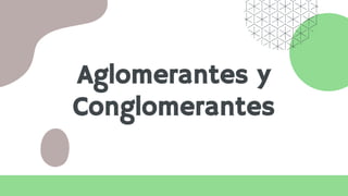 Aglomerantes y
Conglomerantes
 