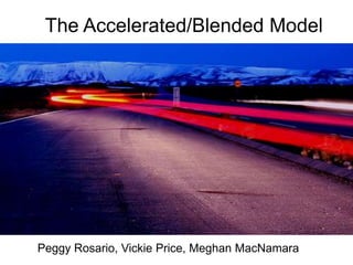 The Accelerated/Blended Model




Peggy Rosario, Vickie Price, Meghan MacNamara
 
