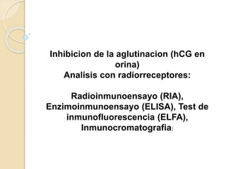 Inhibicion de la aglutinacion (hCG en
orina)
Analisis con radiorreceptores:
Radioinmunoensayo (RIA),
Enzimoinmunoensayo (ELISA), Test de
inmunofluorescencia (ELFA),
Inmunocromatografia:
 