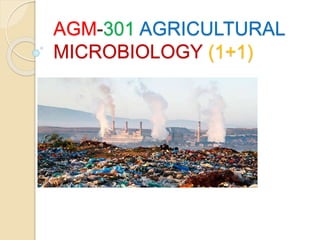AGM-301 AGRICULTURAL
MICROBIOLOGY (1+1)
 
