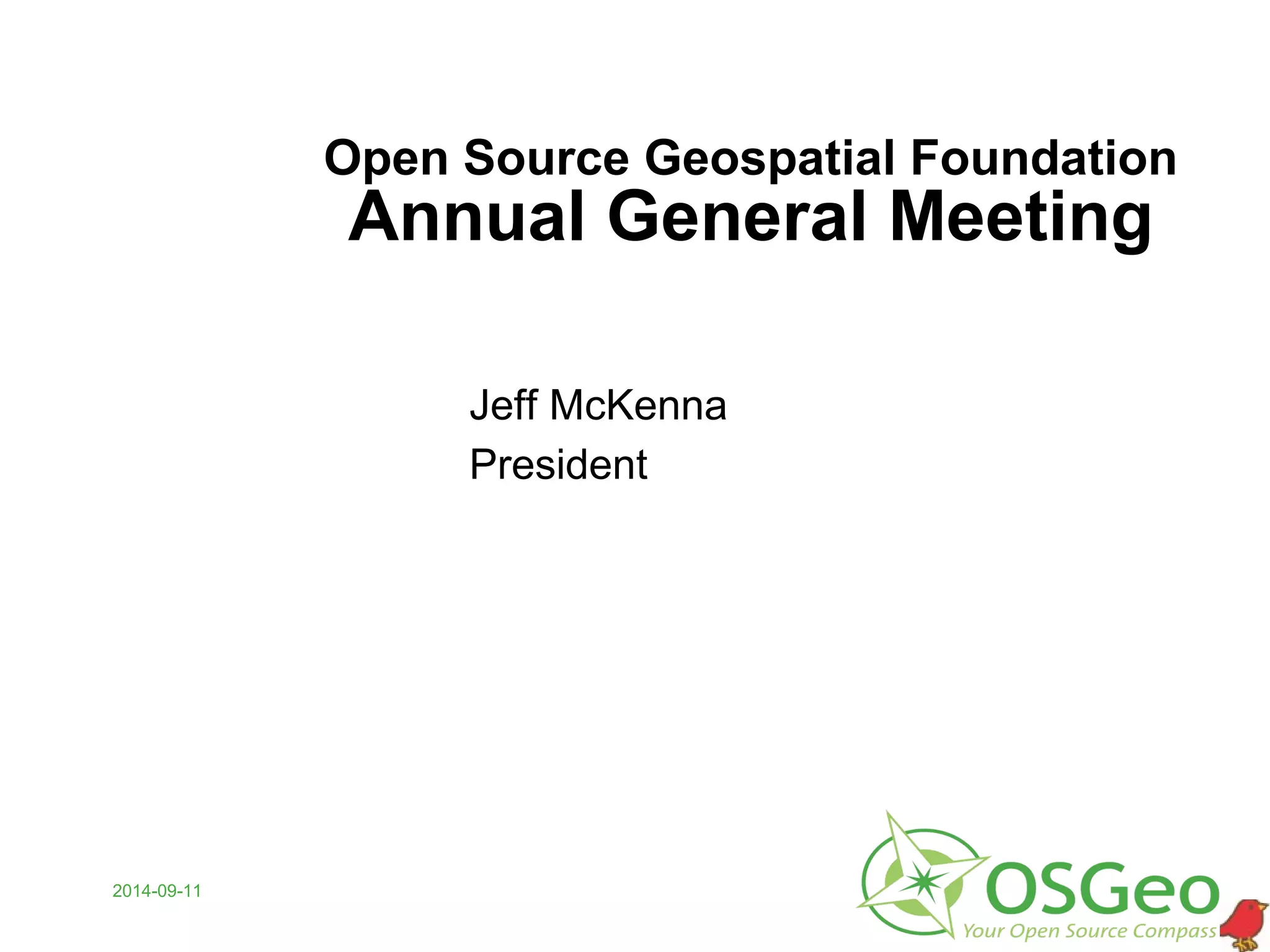 2014-09-11
Open Source Geospatial Foundation
Annual General Meeting
Jeff McKenna
President