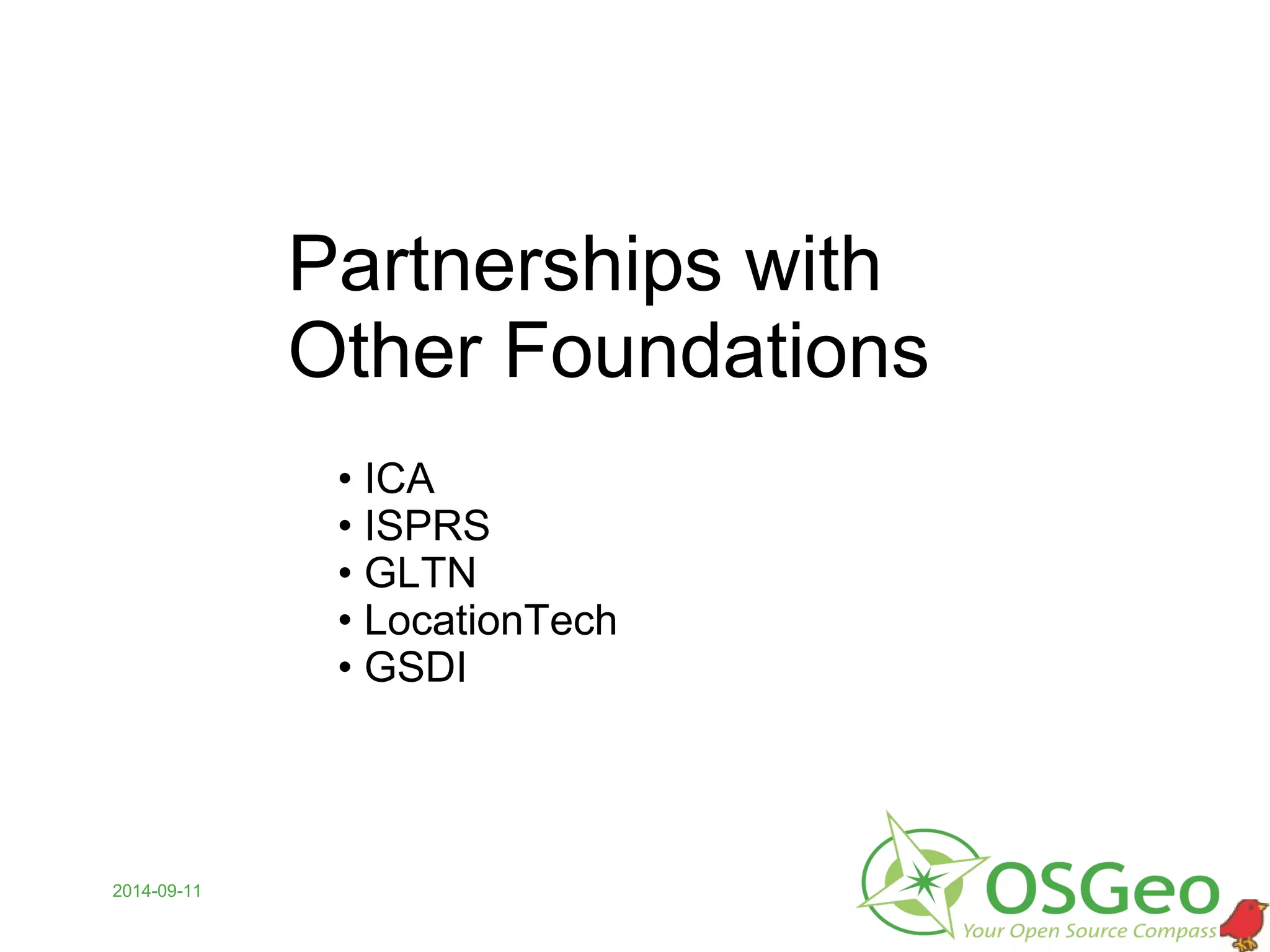 2014-09-11
Partnerships with
Other Foundations
• ICA
• ISPRS
• GLTN
• LocationTech
• GSDI