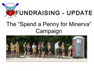FUNDRAISING - UPDATE
The “Spend a Penny for Minerva”
Campaign

 