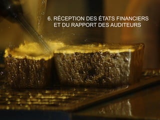 UNE TENEUR SUPÉRIEURE8
6. RÉCEPTION DES ÉTATS FINANCIERS
ET DU RAPPORT DES AUDITEURS
 