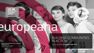 BUILDING COMMUNITIES
IN ACTION
Marco de Niet| Europeana AGM 2018
 