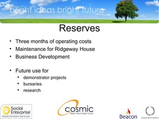 Reserves Three months of operating costs Maintenance for Ridgeway House Business Development Future use for  demonstrator projects  bursaries research 