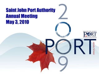 Saint John  Port Authority Annual Meeting May 3, 2010 Saint John Port Authority Annual Meeting May 3, 2010 
