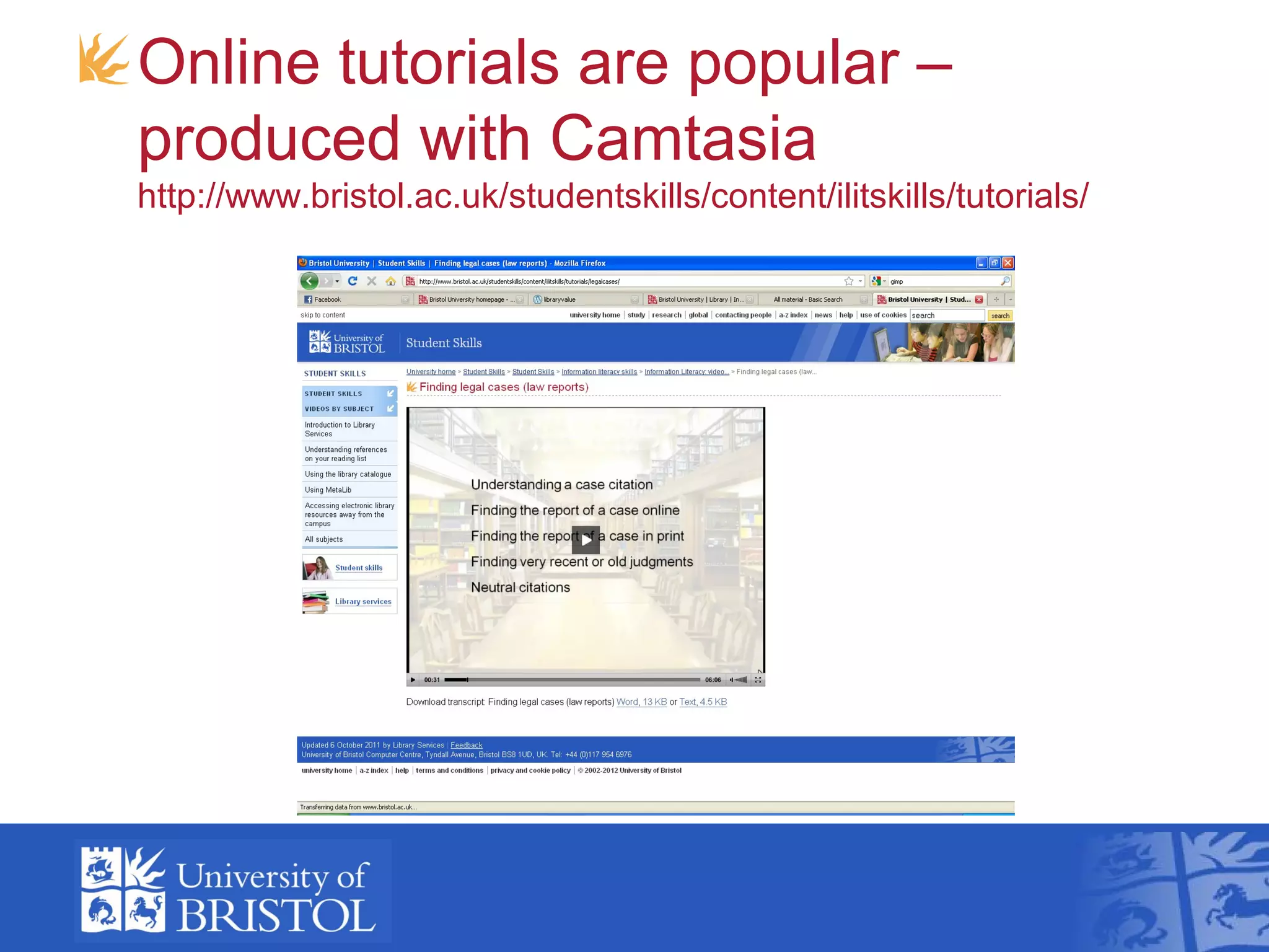 Online tutorials are popular –
produced with Camtasia
http://www.bristol.ac.uk/studentskills/content/ilitskills/tutorials/
 