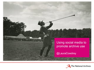 Using social media to
promote archive use
@LauraCowdrey
 
