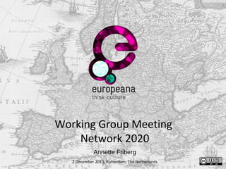 Working Group Meeting
Network 2020
Annette Friberg
2 December 2013, Rotterdam, The Netherlands

 