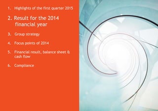 1. Highlights of the first quarter 2015
2. Result for the 2014
financial year
3. Group strategy
4. Focus points of 2014
5. Financial result, balance sheet &
cash flow
6. Compliance
 