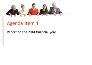 Agenda item 1
Report on the 2014 financial year
 