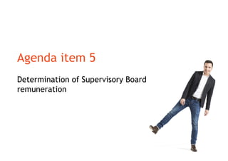 Agenda item 5
Determination of Supervisory Board
remuneration
 