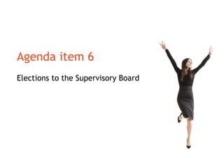 Agenda item 6
Elections to the Supervisory Board
 