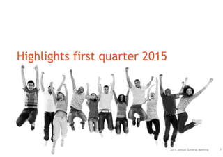 Highlights first quarter 2015
2015 Annual General Meeting 7
 