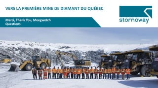 Merci, Thank You, Meegwetch
Questions
VERS LA PREMIÈRE MINE DE DIAMANT DU QUÉBEC
 