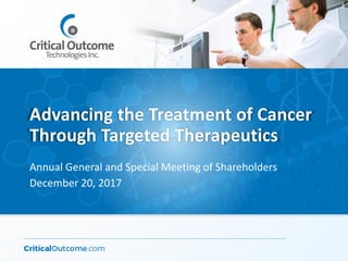 Advancing the Treatment of Cancer
Through Targeted Therapeutics
Annual General and Special Meeting of Shareholders
December 20, 2017
 
