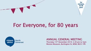 For Everyone, for 80 years
ANNUAL GENERAL MEETING
Thursday 15th November 2019: 2.30 pm to 5pm
Weston Museum, Burlington St, WSM, BS23 1PR
 