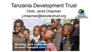 Tanzania Development Trust
Chair, Janet Chapman
j.chapman@tanzdevtrust.org
 