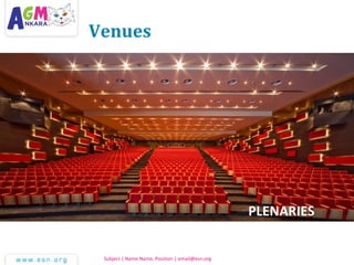 Venues
Subject | Name Name, Position | email@esn.org
PLENARIES
 
