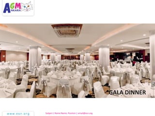 Subject | Name Name, Position | email@esn.org
GALA DINNER
 