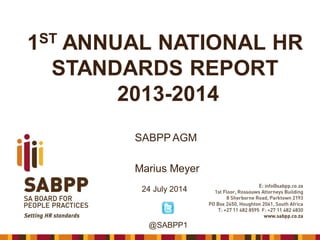 1ST ANNUAL NATIONAL HR
STANDARDS REPORT
2013-2014
SABPP AGM
Marius Meyer
24 July 2014
@SABPP1
 