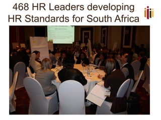 468 HR Leaders developing
HR Standards for South Africa
 