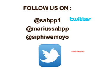 FOLLOW US ON :
@sabpp1
@mariussabpp
@siphiwemoyo
#hrstandards
 
