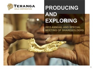1
PRODUCING
AND
EXPLORING
2013 ANNUAL AND SPECIAL
MEETING OF SHAREHOLDERS
 