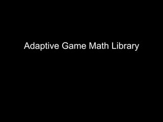 Adaptive Game Math Library
 